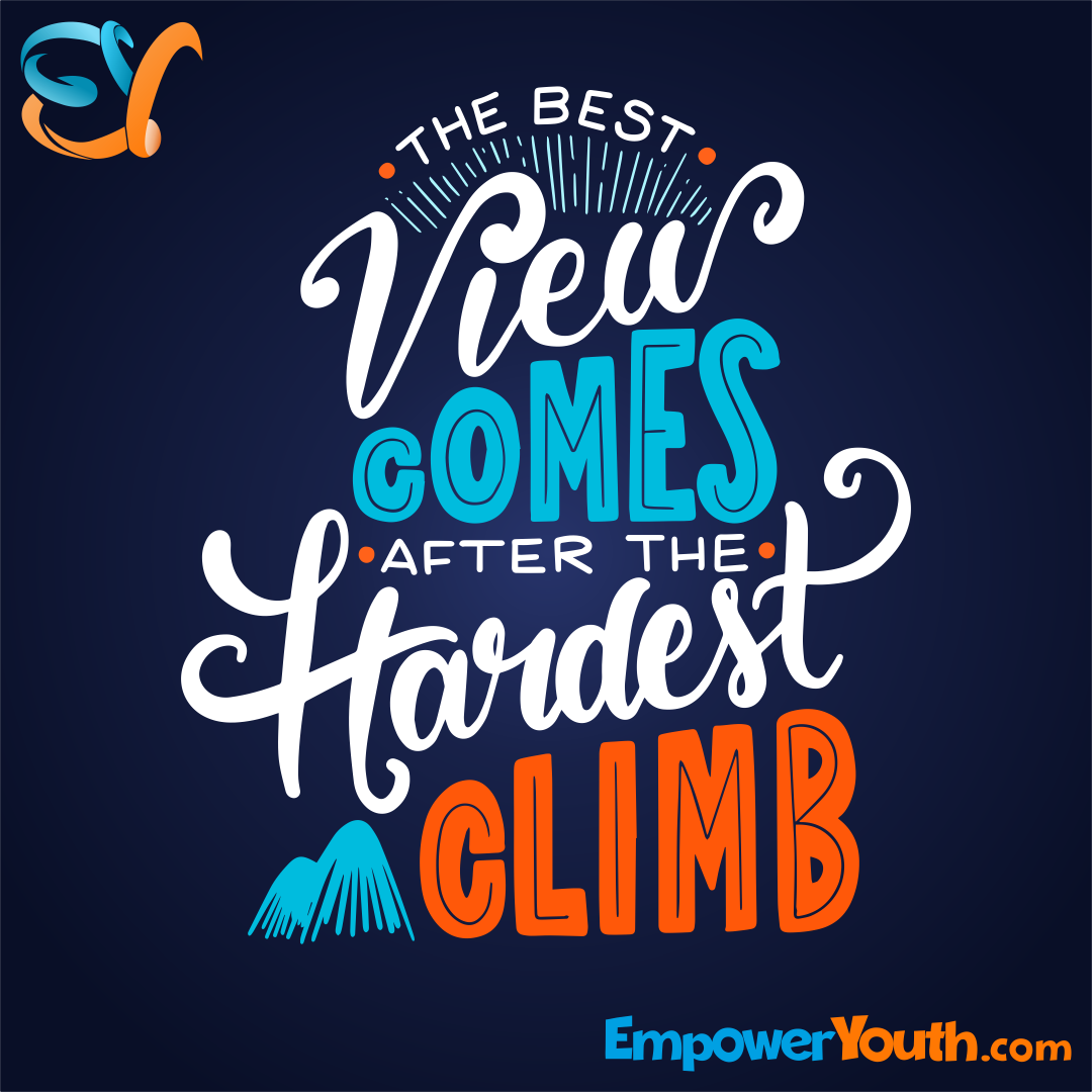 The Best View Comes After The Hardest Climb Empower Youth
